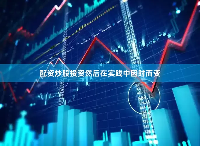 配资炒股投资然后在实践中因时而变