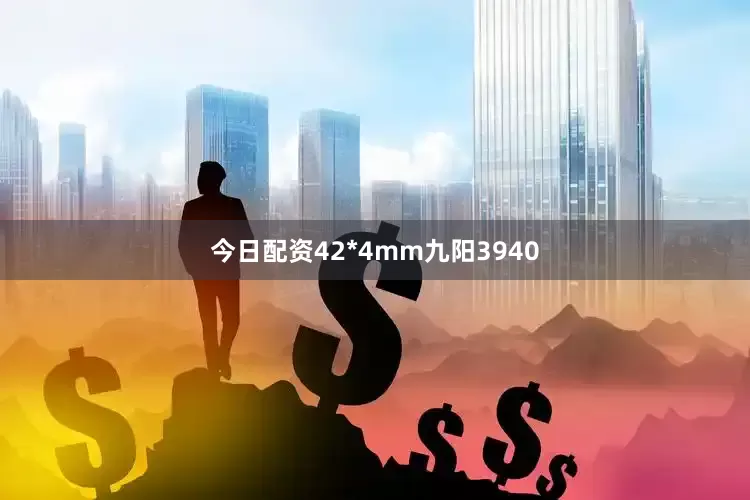 今日配资42*4mm九阳3940