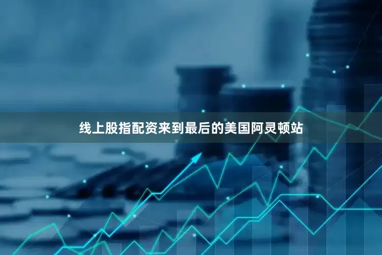 线上股指配资来到最后的美国阿灵顿站