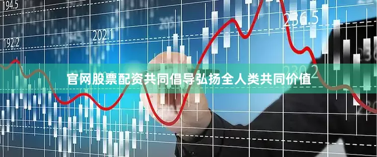 官网股票配资共同倡导弘扬全人类共同价值