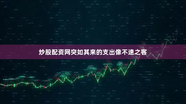 炒股配资网突如其来的支出像不速之客