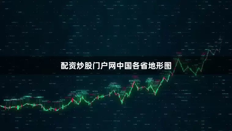 配资炒股门户网中国各省地形图